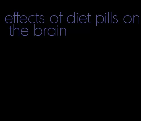 effects of diet pills on the brain