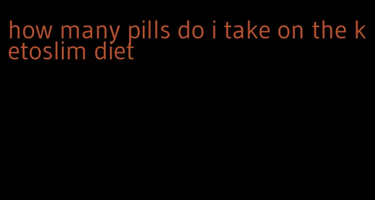 how many pills do i take on the ketoslim diet