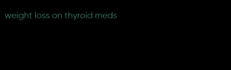 weight loss on thyroid meds