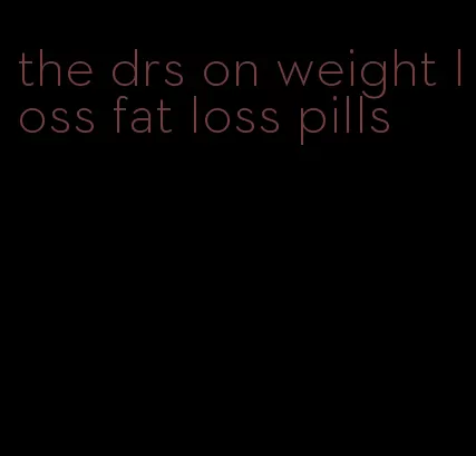 the drs on weight loss fat loss pills