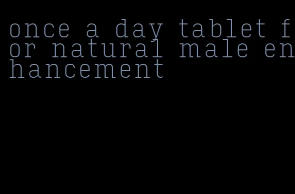 once a day tablet for natural male enhancement