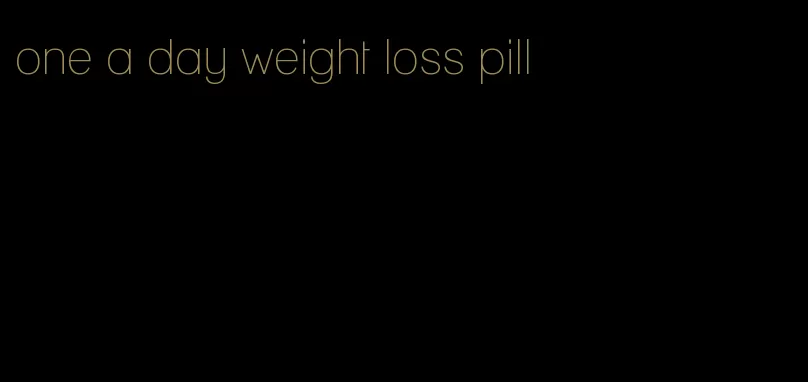 one a day weight loss pill