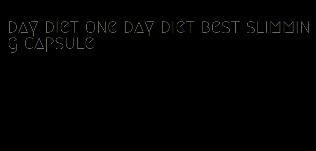 day diet one day diet best slimming capsule