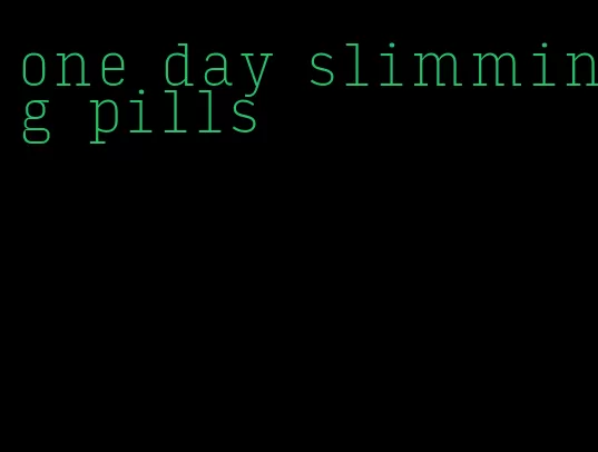 one day slimming pills