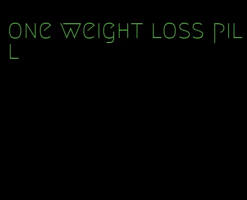 one weight loss pill