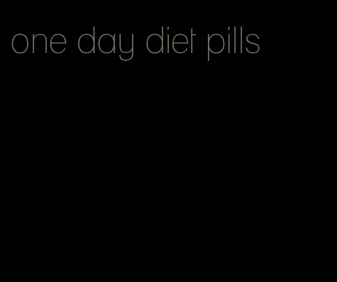 one day diet pills