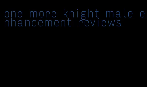 one more knight male enhancement reviews