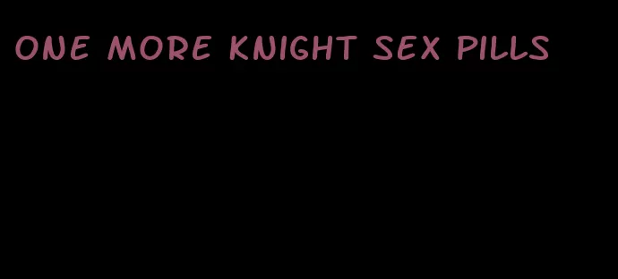 one more knight sex pills