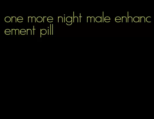 one more night male enhancement pill