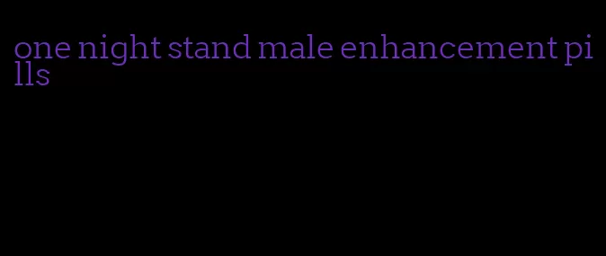 one night stand male enhancement pills