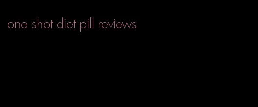 one shot diet pill reviews