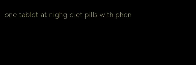 one tablet at nighg diet pills with phen