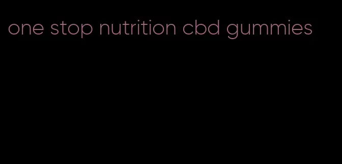 one stop nutrition cbd gummies