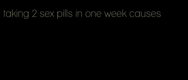 taking 2 sex pills in one week causes