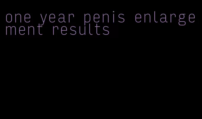 one year penis enlargement results