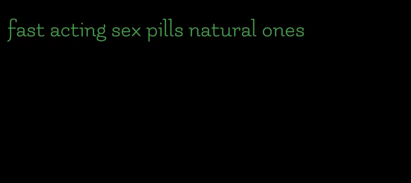 fast acting sex pills natural ones