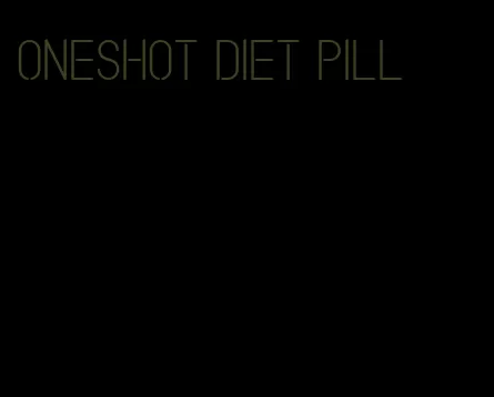 oneshot diet pill