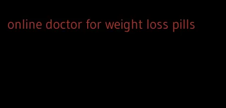 online doctor for weight loss pills