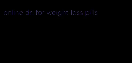 online dr. for weight loss pills