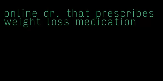 online dr. that prescribes weight loss medication