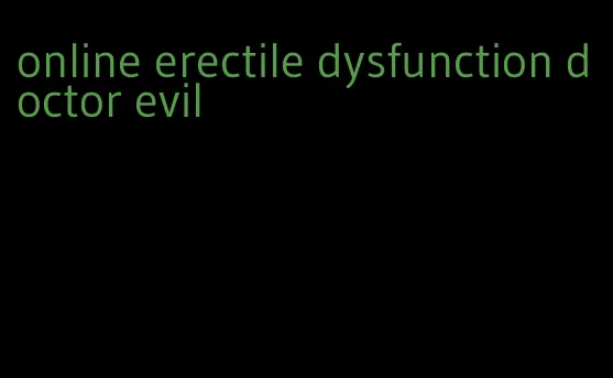 online erectile dysfunction doctor evil