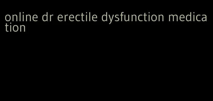 online dr erectile dysfunction medication