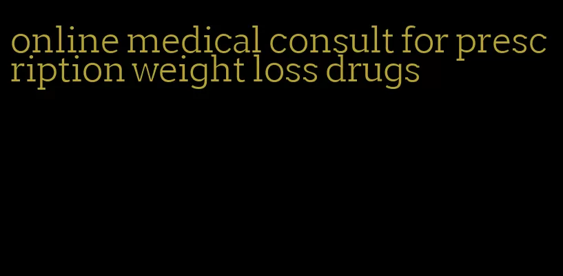 online medical consult for prescription weight loss drugs