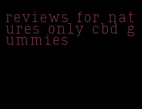 reviews for natures only cbd gummies