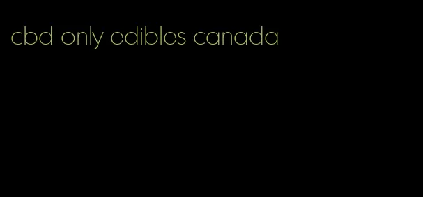 cbd only edibles canada