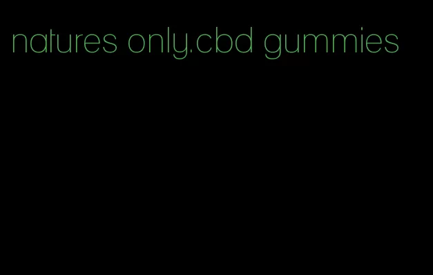 natures only.cbd gummies