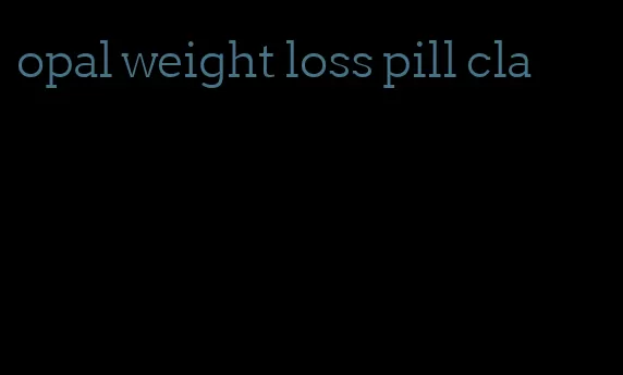 opal weight loss pill cla