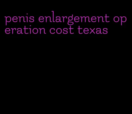 penis enlargement operation cost texas