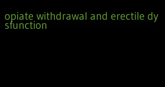 opiate withdrawal and erectile dysfunction