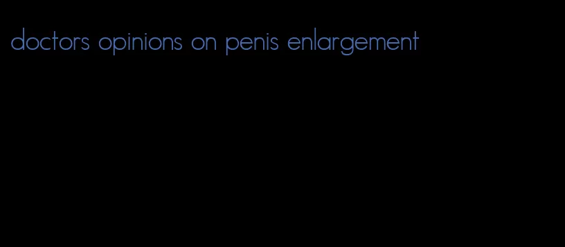 doctors opinions on penis enlargement