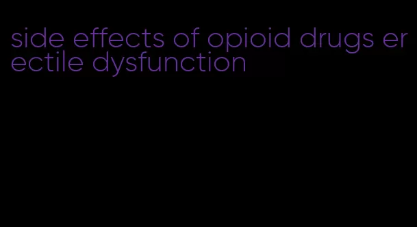 side effects of opioid drugs erectile dysfunction