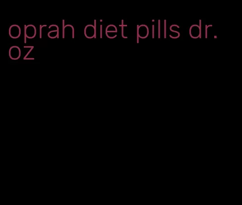 oprah diet pills dr. oz