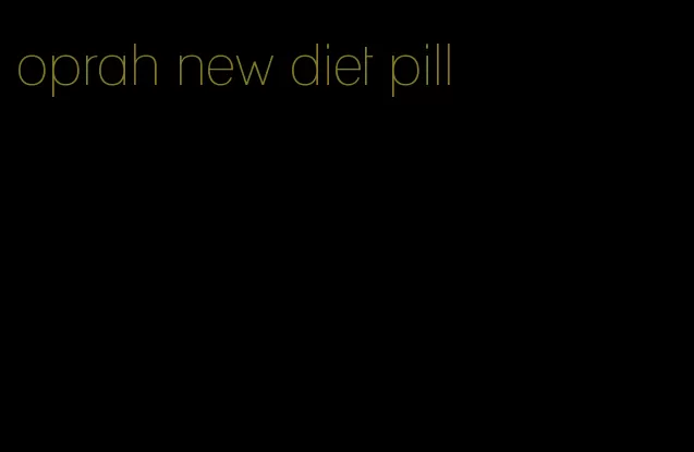 oprah new diet pill