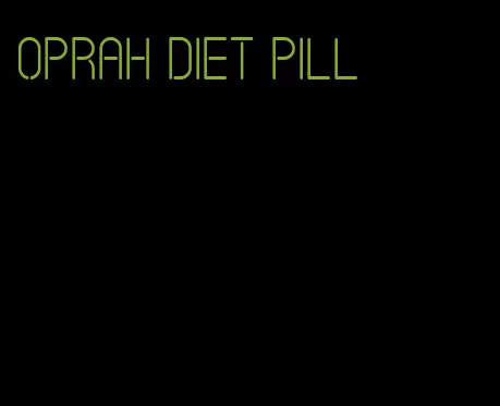 oprah diet pill