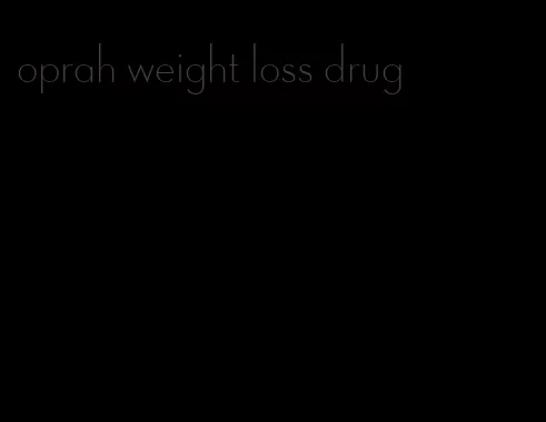 oprah weight loss drug