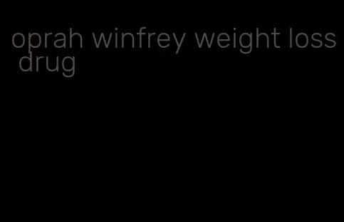 oprah winfrey weight loss drug