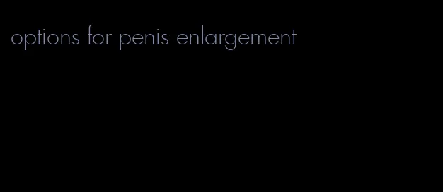 options for penis enlargement