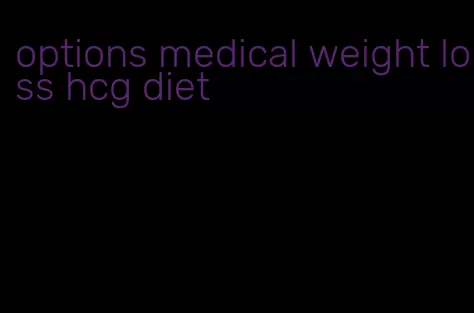 options medical weight loss hcg diet