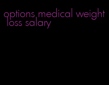 options medical weight loss salary