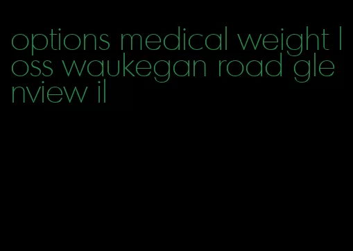 options medical weight loss waukegan road glenview il