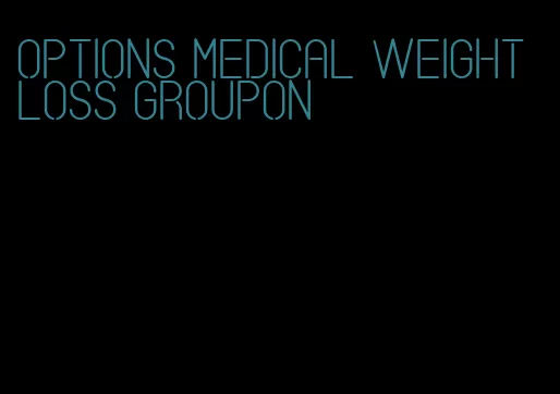 options medical weight loss groupon