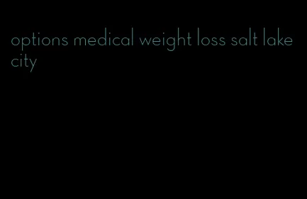 options medical weight loss salt lake city