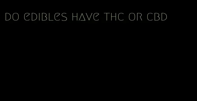 do edibles have thc or cbd