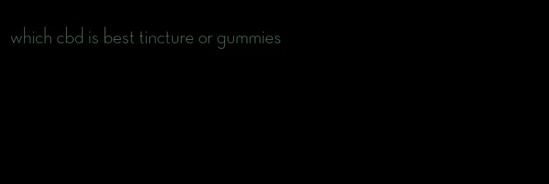 which cbd is best tincture or gummies