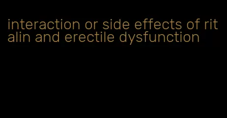 interaction or side effects of ritalin and erectile dysfunction