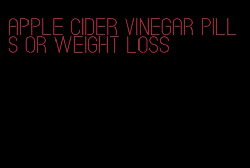 apple cider vinegar pills or weight loss